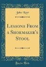 John Kerr - Lessons From a Shoemaker's Stool (Classic Reprint)