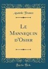 Anatole France - Le Mannequin d'Osier (Classic Reprint)