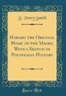 S. Percy Smith - Hawaiki the Original Home of the Maori; With a Sketch of Polynesian History (Classic Reprint)