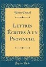 Blaise Pascal - Lettres Écrites an Un Provincial (Classic Reprint)