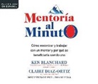 Ken Blanchard, Claire Diaz-Ortiz - Mentora Al Minuto (One Minute Mentoring): Como Encontrar y Trabajar Con Un Mentor y Por Qu' Se Beneficiara Siendo Uno (Hörbuch)