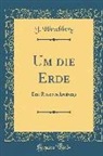 J. Hirschberg - Um Die Erde: Eine Reisebeschreibung (Classic Reprint)