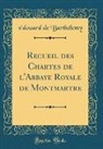 Édouard De Barthélemy - Recueil des Chartes de l'Abbaye Royale de Montmartre (Classic Reprint)