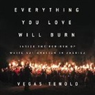 Vegas Tenold, Vegas Tenold - Everything You Love Will Burn: Inside the Rebirth of White Nationalism in America (Audio book)
