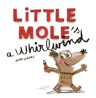 Anna Llenas, Llenas Anna, Anna Llenas, Llenas Anna - Little Mole Is a Whirlwind
