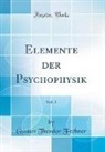 Gustav Theodor Fechner - Elemente der Psychophysik, Vol. 1 (Classic Reprint)