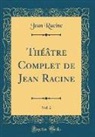 Jean Racine - Théâtre Complet de Jean Racine, Vol. 2 (Classic Reprint)