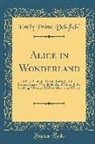Emily Prime Delafield - Alice in Wonderland: A Play; Compiled from Lewis Carroll's Stories Alice in Wonderland and Through the Looking-Glass, and What Alice Found