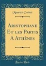 Maurice Croiset - Aristophane Et les Partis A Athènes (Classic Reprint)