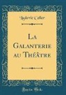 Ludovic Celler - La Galanterie au Théâtre (Classic Reprint)