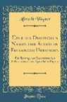 Albrecht Wagner - Über Die Deutschen Namen Der Ältesten Freisinger Urkunden: Ein Beitrag Zur Geschichte Der Althochdeutschen Sprache in Bayern (Classic Reprint)