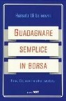 Renato Di Lorenzo - Guadagnare semplice in borsa. Forex, CFD, azioni e altre diavolerie