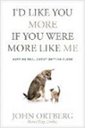John Ortberg - I'd Like You More If You Were More Like Me