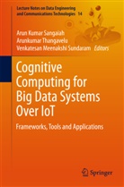 Venkates Meenakshi Sundaram, Venkatesan Meenakshi Sundaram, Arun Kumar Sangaiah, Arunkuma Thangavelu, Arunkumar Thangavelu - Cognitive Computing for Big Data Systems Over IoT