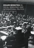 Eduard Bernstein, Marius S. Ostrowski - Eduard Bernstein on Social Democracy and International Politics