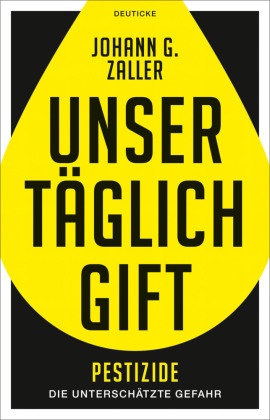 Johann Zaller, Johann G. Zaller - Unser täglich Gift - Pestizide - die unterschätzte Gefahr