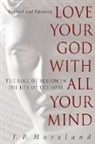 J. P. Moreland - Love Your God with All Your Mind