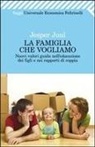 Jesper Juul - La famiglia che vogliamo. Nuovi valori guida nell'educazione dei figli e nei rapporti di coppia