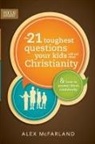 Alex McFarland - The 21 Toughest Questions Your Kids Will Ask about Christianity
