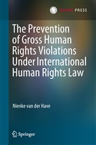 Nienke van der Have, Nienke Van der Have - The Prevention of Gross Human Rights Violations Under International Human Rights Law