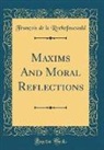 Francois De La Rochefoucauld, François De La Rochefoucauld - Maxims And Moral Reflections (Classic Reprint)