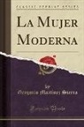 Gregorio Martínez Sierra - La Mujer Moderna (Classic Reprint)