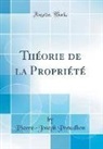 Pierre-Joseph Proudhon - Théorie de la Propriété (Classic Reprint)