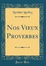 Lorédan Larchey - Nos Vieux Proverbes (Classic Reprint)
