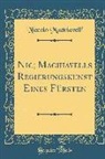 Niccolo Machiavelli, Niccolò Machiavelli - Nic; Machiavells Regierungskunst Eines Fürsten (Classic Reprint)