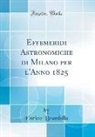 Enrico Brambilla - Effemeridi Astronomiche di Milano per l'Anno 1825 (Classic Reprint)