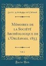 Société Archéologique l'Orléanais, Société Archéologique d l'Orléanais - Mémoires de la Société Archéologique de l'Orléanais, 1853, Vol. 2 (Classic Reprint)