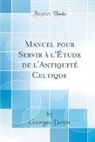 Georges Dottin - Manuel pour Servir à l'Étude de l'Antiquité Celtique (Classic Reprint)