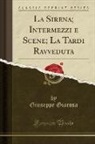 Giuseppe Giacosa - La Sirena; Intermezzi e Scene; La Tardi Ravveduta (Classic Reprint)