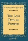 Edward Bulwer Lytton Bart - The Last Days of Pompeii (Classic Reprint)
