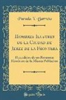 Parada Y. Barreto - Hombres Ilustres de la Ciudad de Jerez de la Frontera: Precedidos de Un Resúmen Histórico de la Misma Poblacion (Classic Reprint)