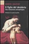Marcel Gauchet - Il figlio del desiderio. Una rivoluzione antropologica
