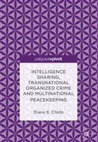 Diane E Chido, Diane E. Chido - Intelligence Sharing, Transnational Organized Crime and Multinational Peacekeeping