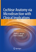 Peter S Roland, Peter S. Roland, Charles Wright, Charles G Wright, Charles G. Wright, Charle G Wright... - Cochlear Anatomy via Microdissection with Clinical Implications