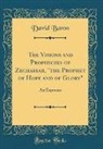 David Baron - The Visions and Prophecies of Zechariah, "the Prophet of Hope and of Glory"