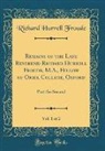 Richard Hurrell Froude - Remains of the Late Reverend Richard Hurrell Froude, M.A., Fellow of Oriel College, Oxford, Vol. 1 of 2