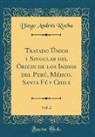 Diego Andrés Rocha - Tratado Único y Singular del Origin de los Indios del Perú, Méjico, Santa Fé y Chile, Vol. 2 (Classic Reprint)