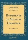 John Hullah - Rudiments of Musical Grammar (Classic Reprint)