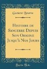 Gustave Bourra - Histoire de Sancerre Depuis Son Origine Jusqu'à Nos Jours (Classic Reprint)