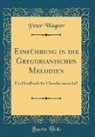 Peter Wagner - Einführung in die Gregorianischen Melodien