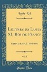 Louis Xi - Lettres de Louis XI, Roi de France, Vol. 3