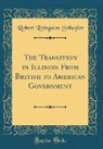 Robert Livingston Schuyler - The Transition in Illinois From British to American Government (Classic Reprint)