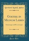 Bernhard Rudolf Abeken - Goethe in Meinem Leben