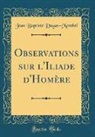 Jean Baptiste Dugas-Montbel - Observations sur l'Iliade d'Homère (Classic Reprint)