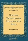 Johann Wolfgang von Goethe - Goethes Tagebuch der Italienischen Reise (Classic Reprint)