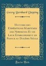Georg Bernhard Depping - Histoire des Expéditions Maritimes des Normands Et de Leur Établissement en France au Dixième Siècle (Classic Reprint)